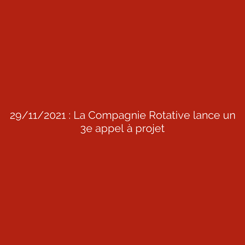 29/11/2021 : La Compagnie Rotative lance un 3e appel à projet